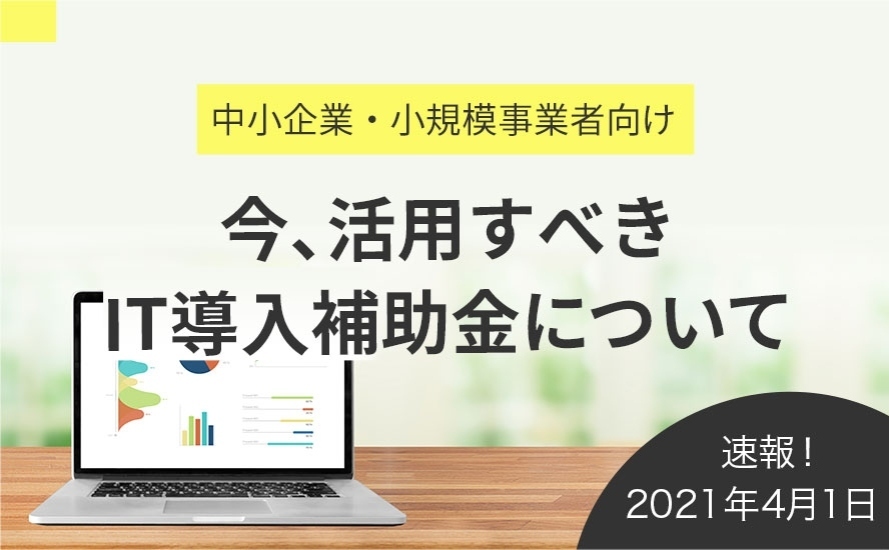 【速報】IT導入補助金2021 4月7日受付開始！