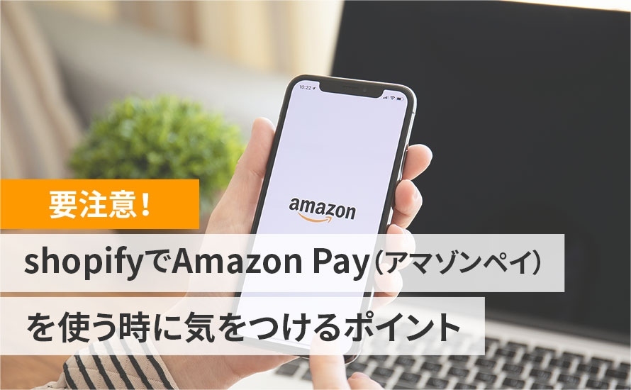 【要注意！】shopifyでAmazon Pay（アマゾンペイ）を使う時に気をつけるポイント