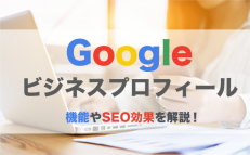 Googleビジネスプロフィールの機能やSEO効果はどうなるの？