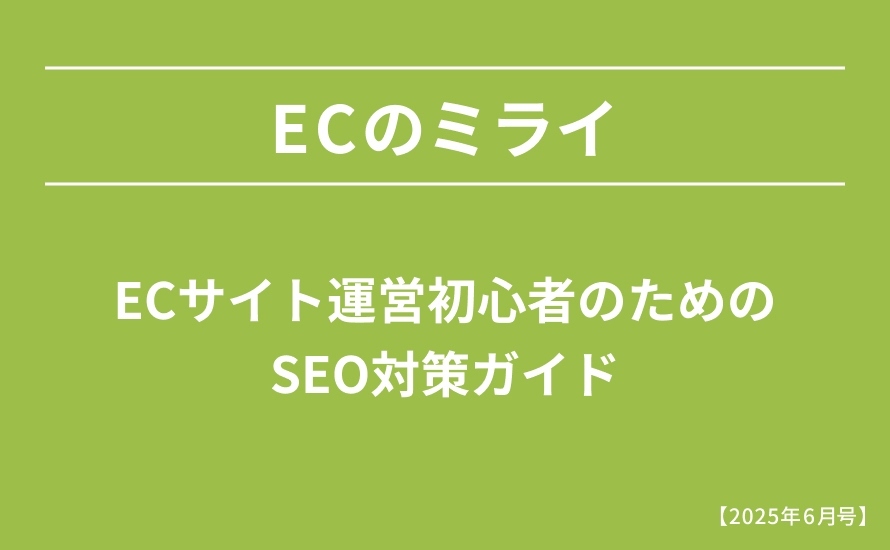 【2025年6月号】ECサイト運営初心者のためのSEO対策ガイド
